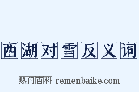 西湖对雪反义词是什么意思的图片